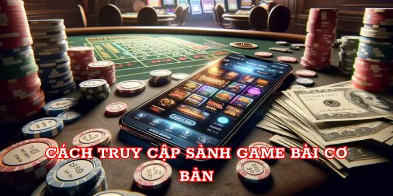 Cách truy cập sảnh game bài cơ bản