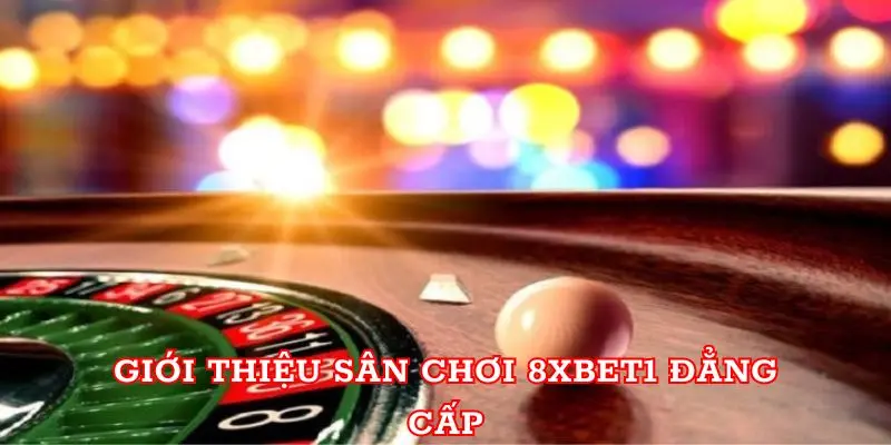 Giới thiệu sân chơi 8xbet1 đẳng cấp